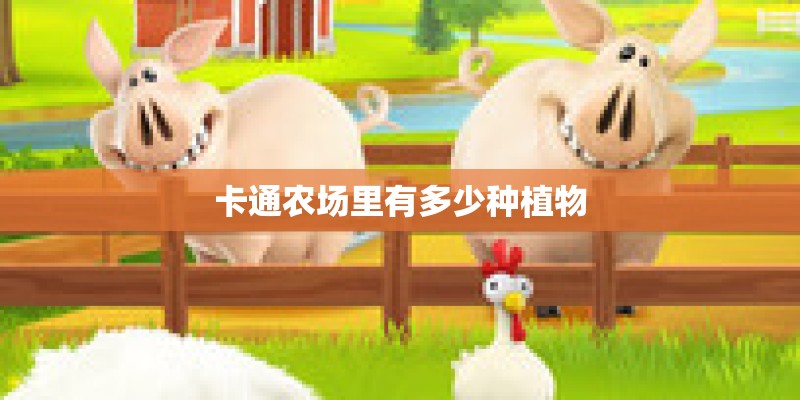 卡通农场里有多少种植物 卡通农场里有多少种植物
