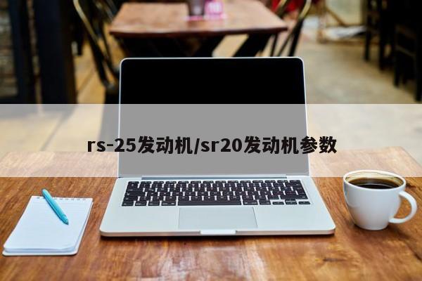 rs-25发动机/sr20发动机参数