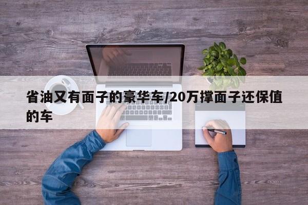 省油又有面子的豪华车/20万撑面子还保值的车