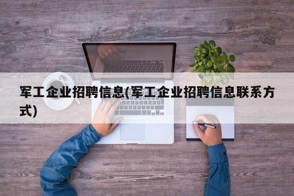 军工企业招聘信息(军工企业招聘信息联系方式)