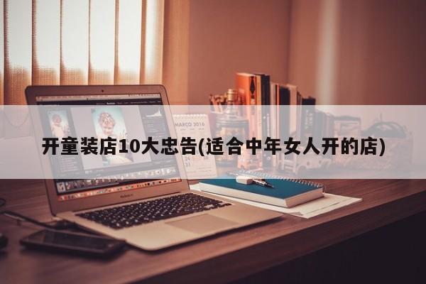 开童装店10大忠告(适合中年女人开的店)