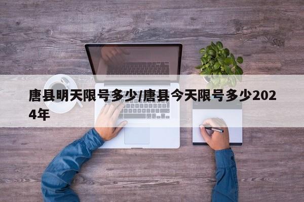 唐县明天限号多少/唐县今天限号多少2024年