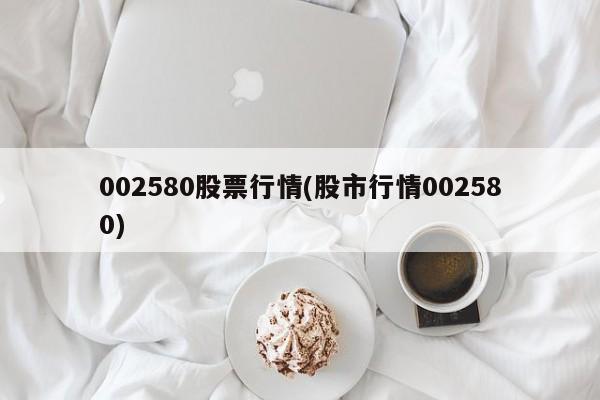 002580股票行情(股市行情002580)