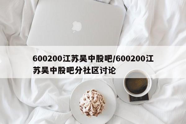 600200江苏吴中股吧/600200江苏吴中股吧分社区讨论