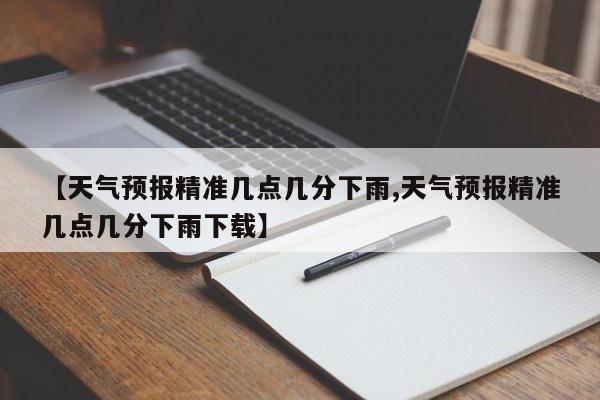 【天气预报精准几点几分下雨,天气预报精准几点几分下雨下载】