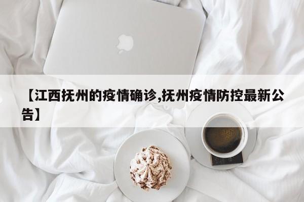 【江西抚州的疫情确诊,抚州疫情防控最新公告】