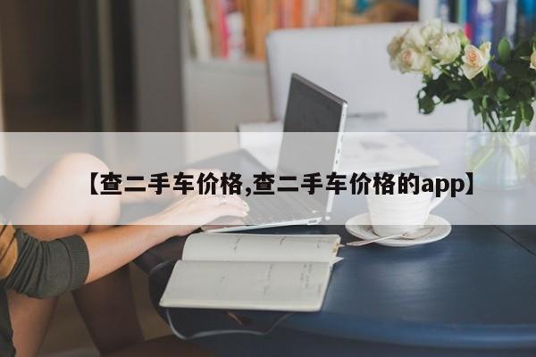【查二手车价格,查二手车价格的app】