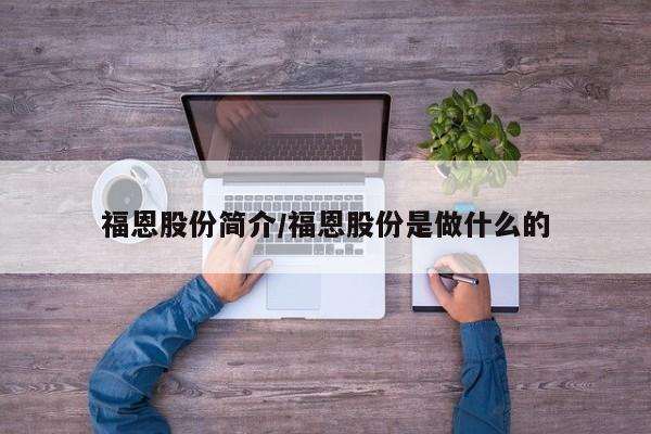 福恩股份简介/福恩股份是做什么的