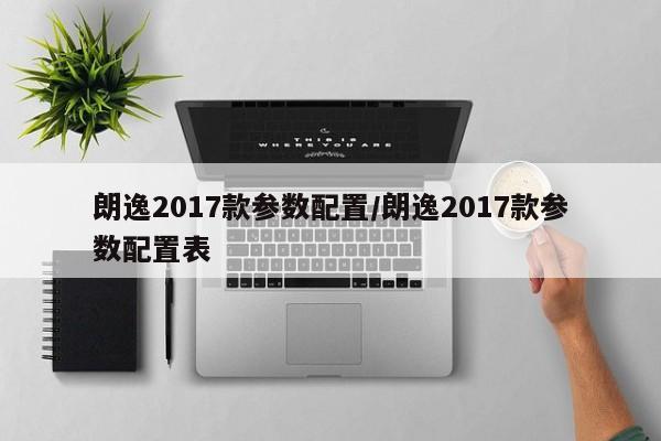 朗逸2017款参数配置/朗逸2017款参数配置表