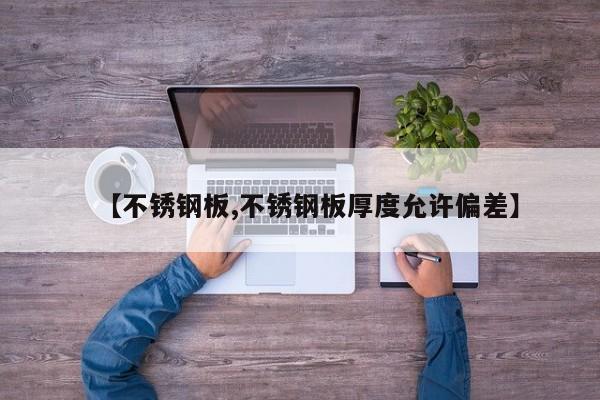 【不锈钢板,不锈钢板厚度允许偏差】